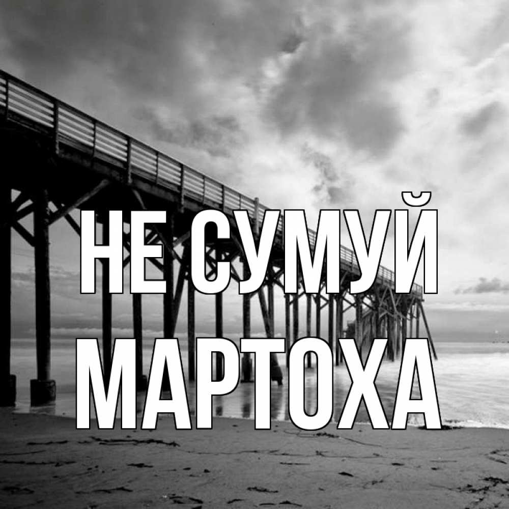 Открытка на каждый день з підписом, Мартоха Не сумуй вода и пляж под мостом Прикольна листівка з побажанням онлайн скачати безкоштовно 