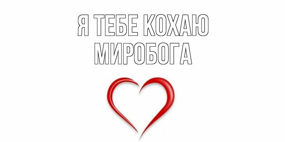 Открытка на каждый день з підписом, Миробога Я тебе кохаю сердце Прикольна листівка з побажанням онлайн скачати безкоштовно 