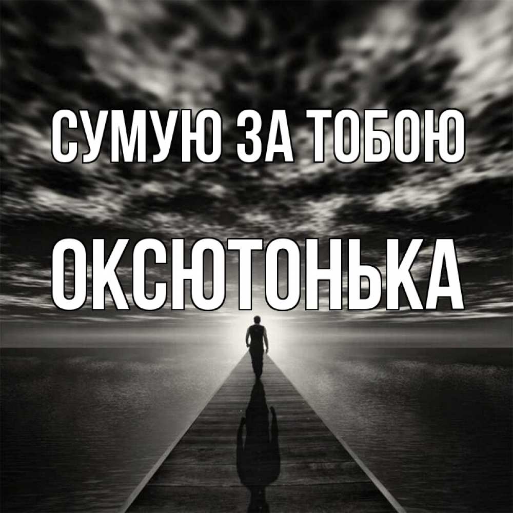Открытка на каждый день з підписом, Оксютонька Сумую за тобою к тебе Прикольна листівка з побажанням онлайн скачати безкоштовно 