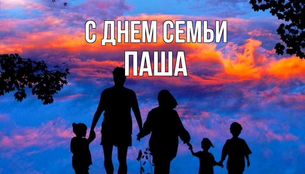 Открытка на каждый день з підписом, Паша С днем семьи семья Прикольна листівка з побажанням онлайн скачати безкоштовно 