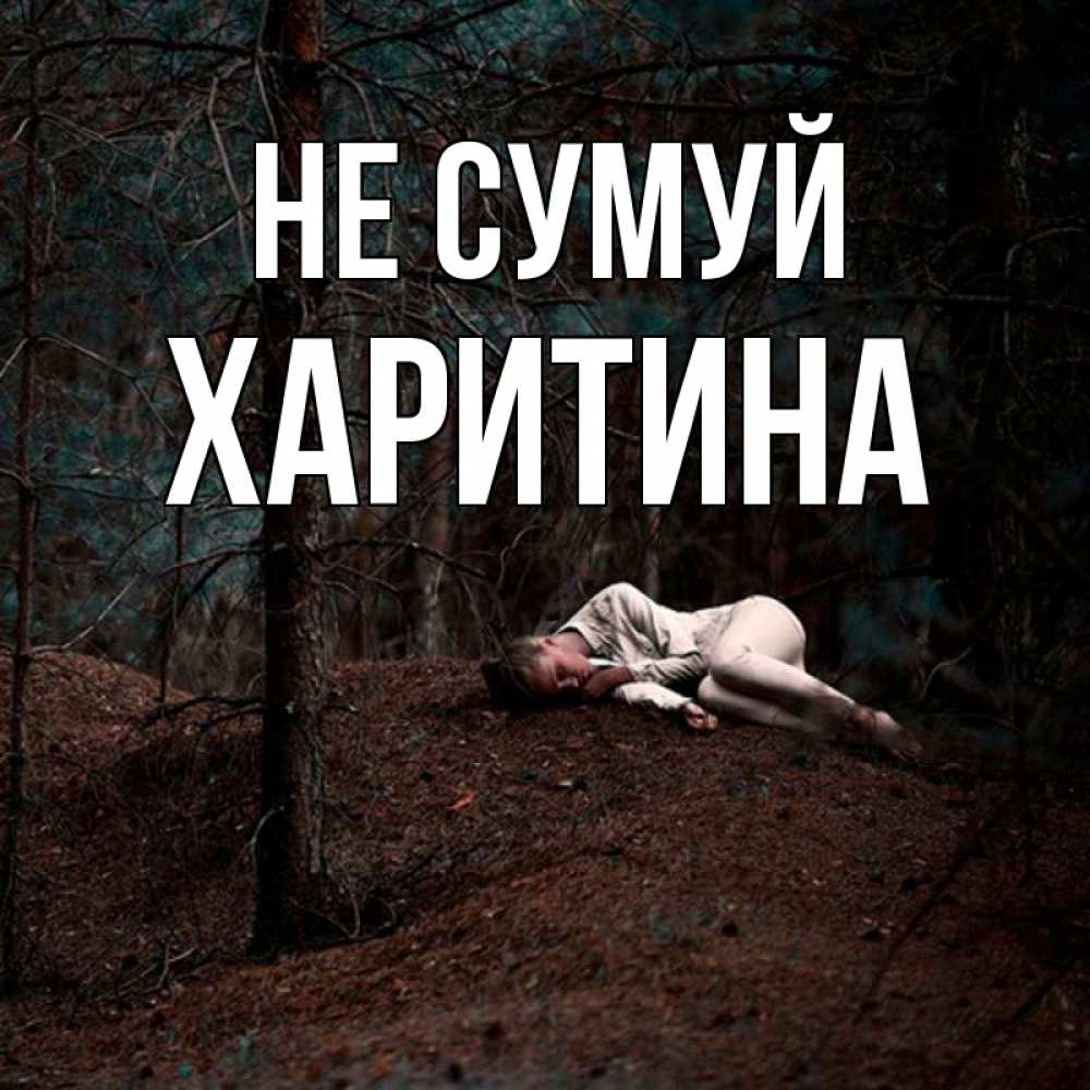 Открытка на каждый день з підписом, Харитина Не сумуй лес Прикольна листівка з побажанням онлайн скачати безкоштовно 