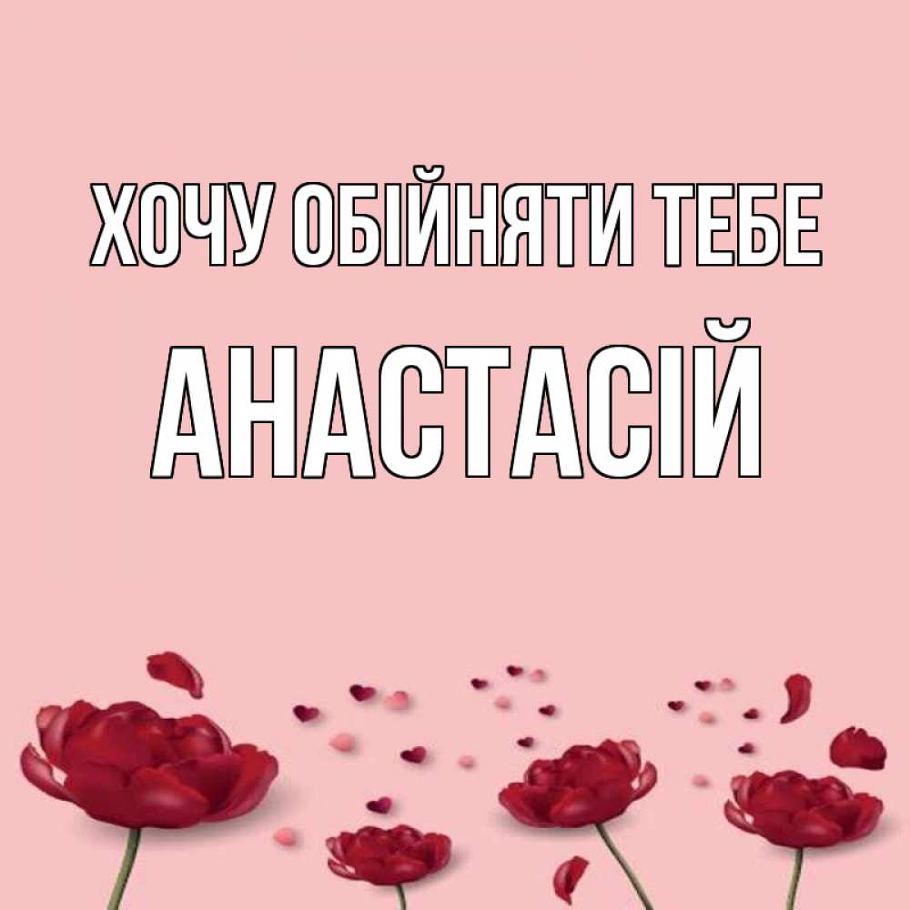 Открытка на каждый день з підписом, Анастасій Хочу обійняти тебе бесплатно Прикольна листівка з побажанням онлайн скачати безкоштовно 
