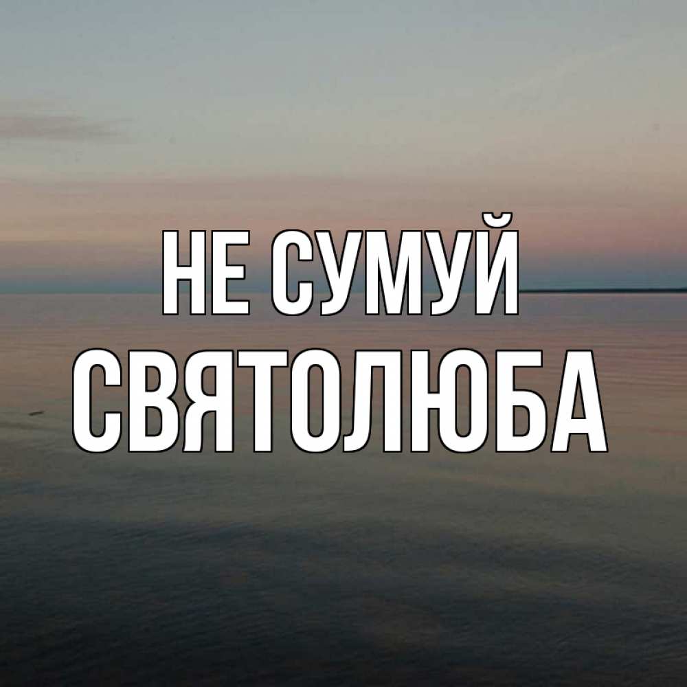 Открытка на каждый день з підписом, Святолюба Не сумуй водная гладь Прикольна листівка з побажанням онлайн скачати безкоштовно 