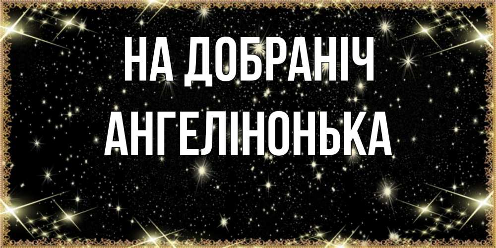 Открытка на каждый день з підписом, Ангелінонька На добраніч засыпаем под звездами Прикольна листівка з побажанням онлайн скачати безкоштовно 