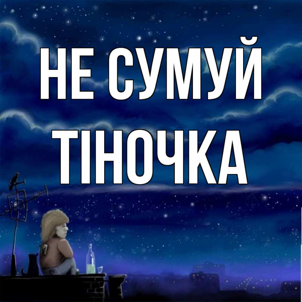 Открытка на каждый день з підписом, Тіночка Не сумуй город с крыши Прикольна листівка з побажанням онлайн скачати безкоштовно 
