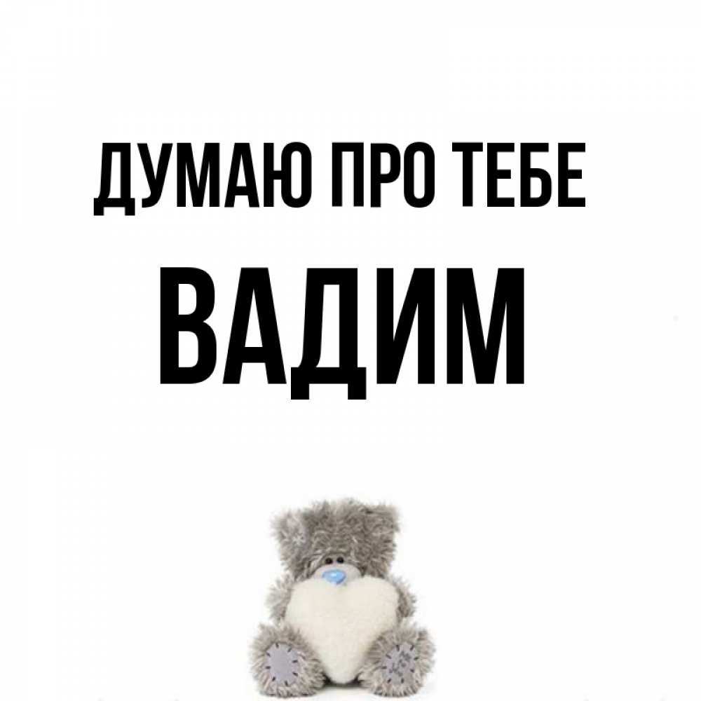 Открытка на каждый день з підписом, Вадим Думаю про тебе тедди с сердечком для любимой Прикольна листівка з побажанням онлайн скачати безкоштовно 