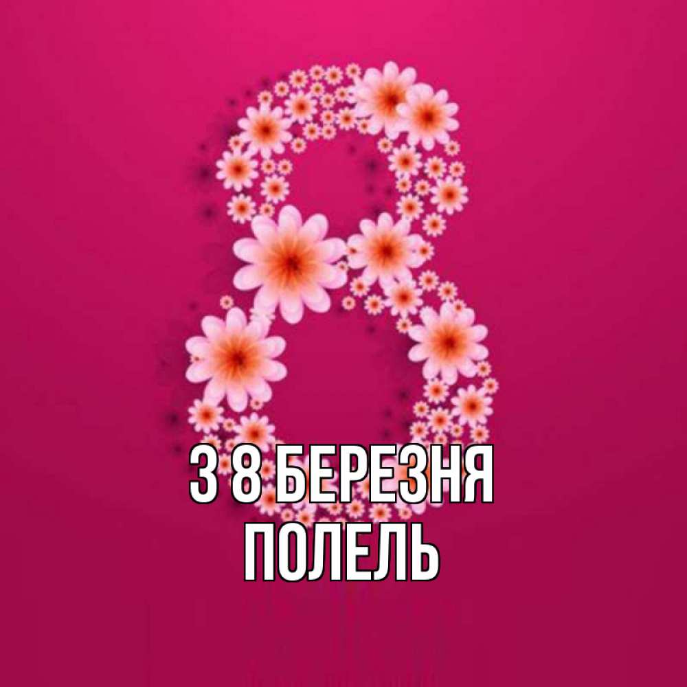 Открытка на каждый день з підписом, Полель З 8 БЕРЕЗНЯ цветы в виде цифры восемь Прикольна листівка з побажанням онлайн скачати безкоштовно 