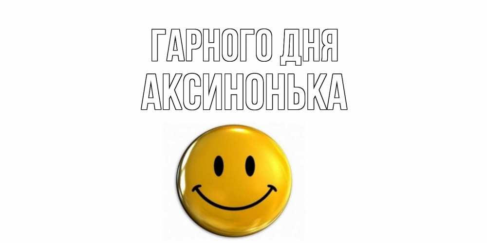 Открытка на каждый день з підписом, Аксинонька Гарного дня отличного дня Прикольна листівка з побажанням онлайн скачати безкоштовно 
