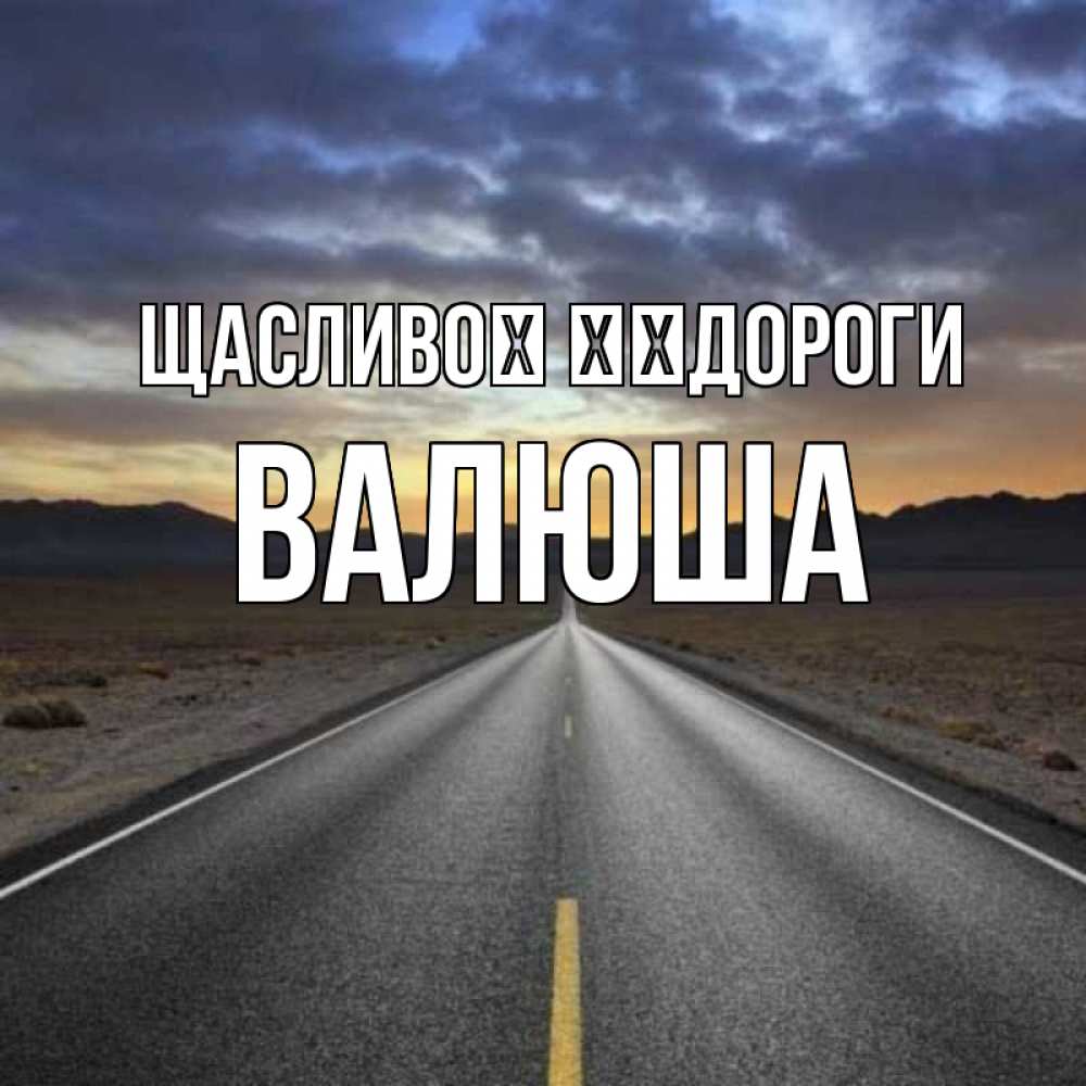 Открытка на каждый день з підписом, Валюша Щасливої ​​дороги горы на горизонте Прикольна листівка з побажанням онлайн скачати безкоштовно 