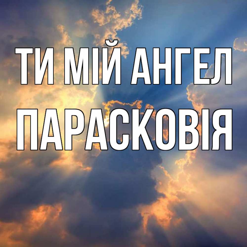 Открытка на каждый день з підписом, Парасковія Ти мій ангел ангельский свет сквозь облака Прикольна листівка з побажанням онлайн скачати безкоштовно 