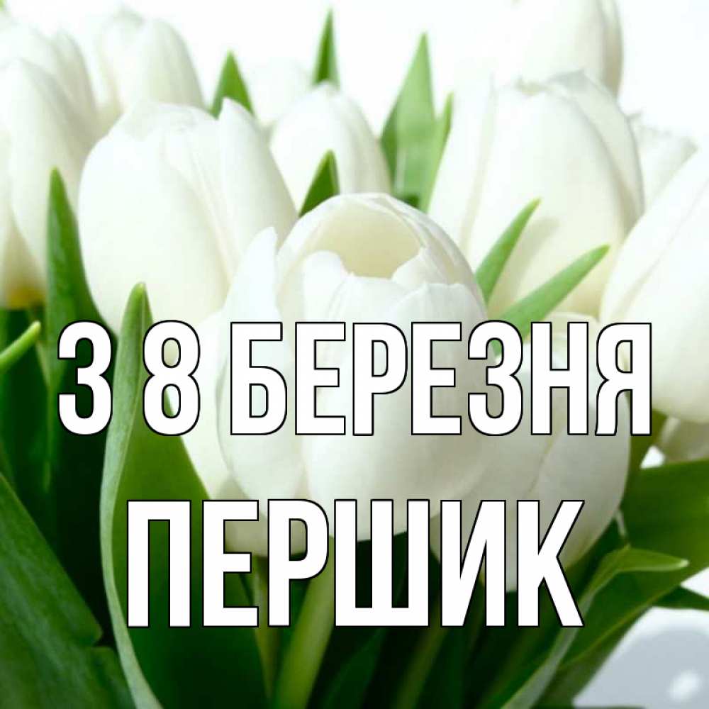 Открытка на каждый день з підписом, Першик З 8 БЕРЕЗНЯ цветы Прикольна листівка з побажанням онлайн скачати безкоштовно 