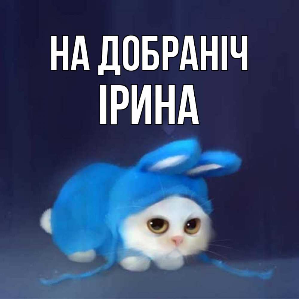 Открытка на каждый день з підписом, Ірина На добраніч кот в голубом костюме кролика с ушками Прикольна листівка з побажанням онлайн скачати безкоштовно 