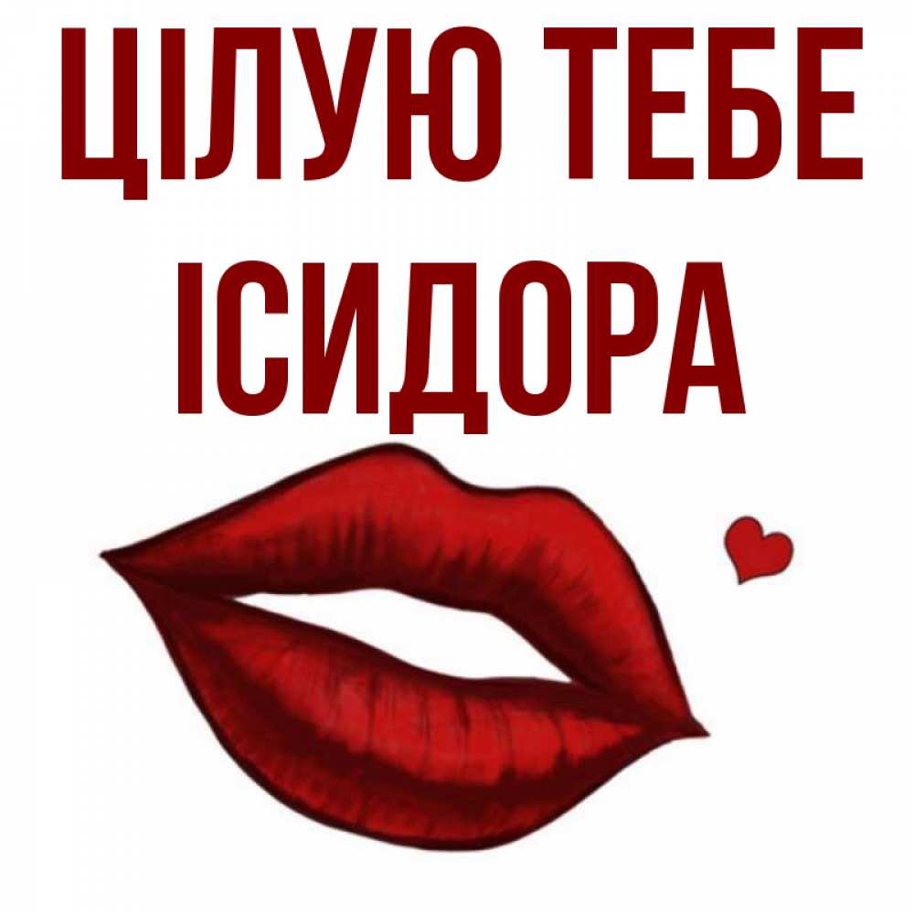 Открытка на каждый день з підписом, Ісидора Цілую тебе сердечко и губы целуют Прикольна листівка з побажанням онлайн скачати безкоштовно 