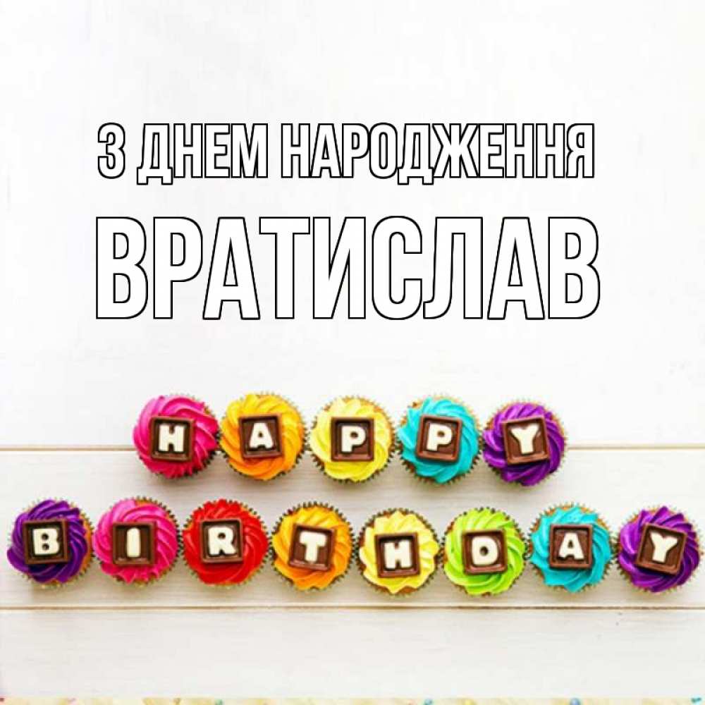 Открытка на каждый день з підписом, Вратислав З Днем народження из кексов и шоколада Прикольна листівка з побажанням онлайн скачати безкоштовно 