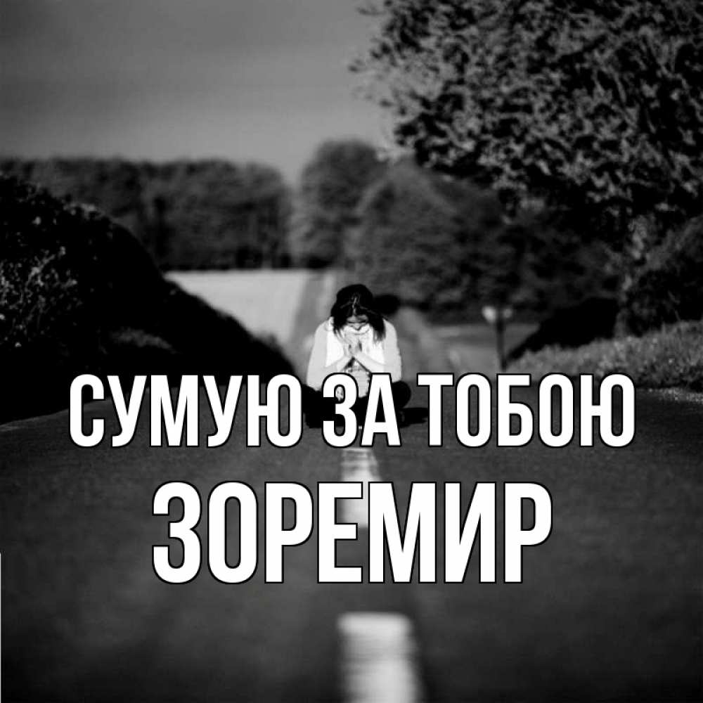 Открытка на каждый день з підписом, Зоремир Сумую за тобою фото Прикольна листівка з побажанням онлайн скачати безкоштовно 