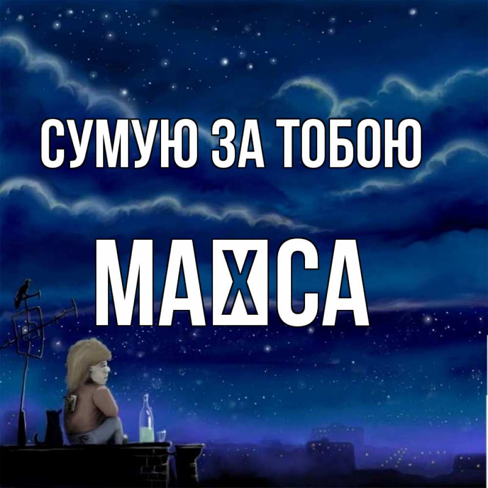Открытка на каждый день з підписом, Маїса Сумую за тобою на крыше 1 Прикольна листівка з побажанням онлайн скачати безкоштовно 