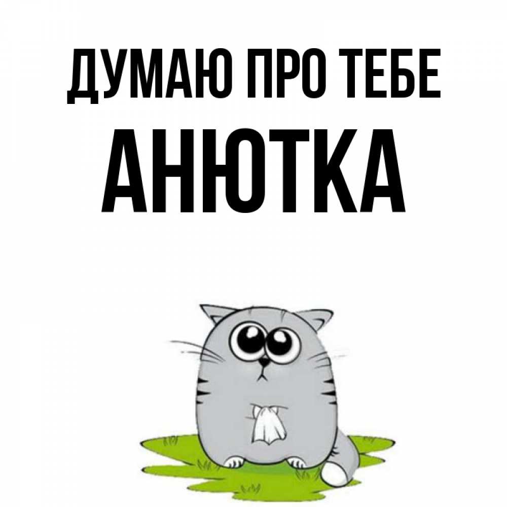 Открытка на каждый день з підписом, Анютка Думаю про тебе тоска с платочком Прикольна листівка з побажанням онлайн скачати безкоштовно 