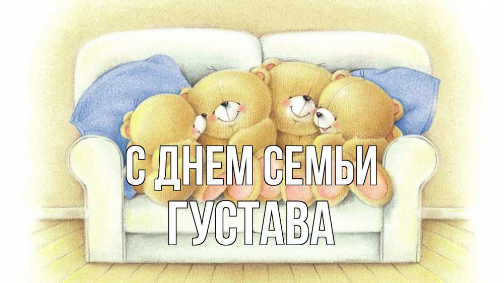Открытка на каждый день з підписом, Густава С днем семьи с днем семьи Прикольна листівка з побажанням онлайн скачати безкоштовно 