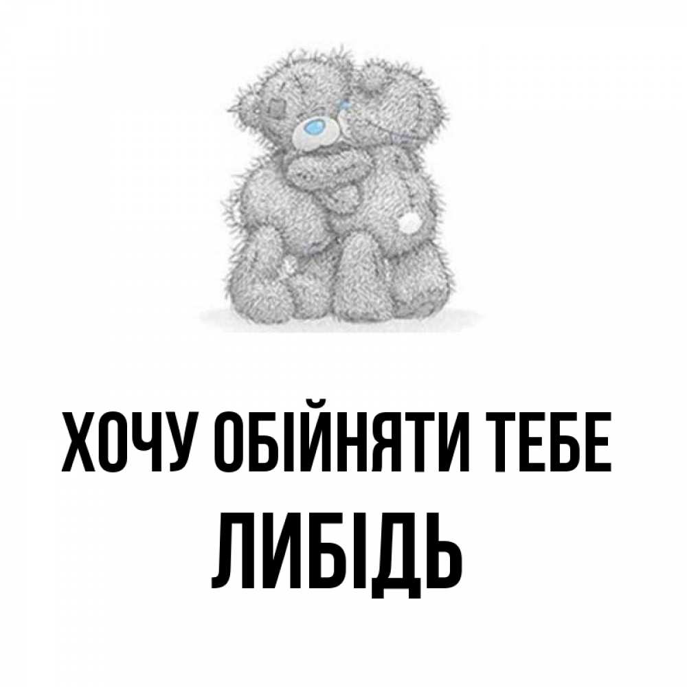 Открытка на каждый день з підписом, Либідь Хочу обійняти тебе два теддика Прикольна листівка з побажанням онлайн скачати безкоштовно 