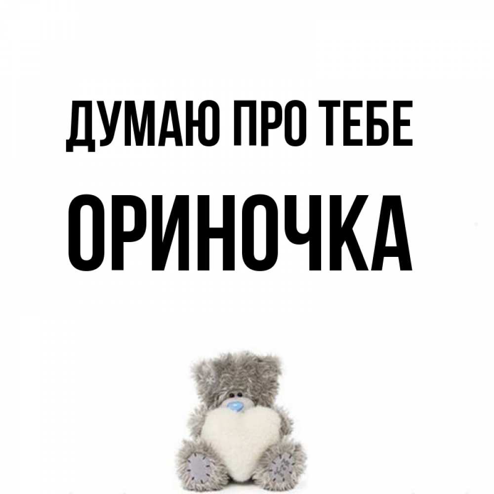 Открытка на каждый день з підписом, Ориночка Думаю про тебе тедди с сердечком для любимой Прикольна листівка з побажанням онлайн скачати безкоштовно 