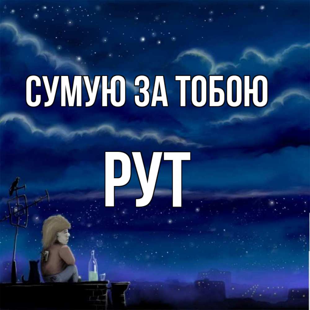 Открытка на каждый день з підписом, Рут Сумую за тобою на крыше 1 Прикольна листівка з побажанням онлайн скачати безкоштовно 