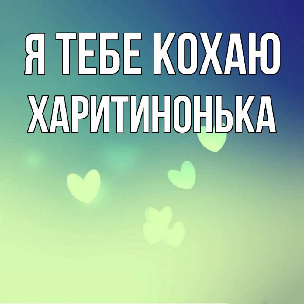 Открытка на каждый день з підписом, Харитинонька Я тебе кохаю градиент синий Прикольна листівка з побажанням онлайн скачати безкоштовно 