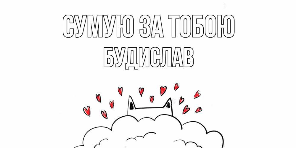 Открытка на каждый день з підписом, Будислав Сумую за тобою котик скучает по тебе очень с сердечками Прикольна листівка з побажанням онлайн скачати безкоштовно 