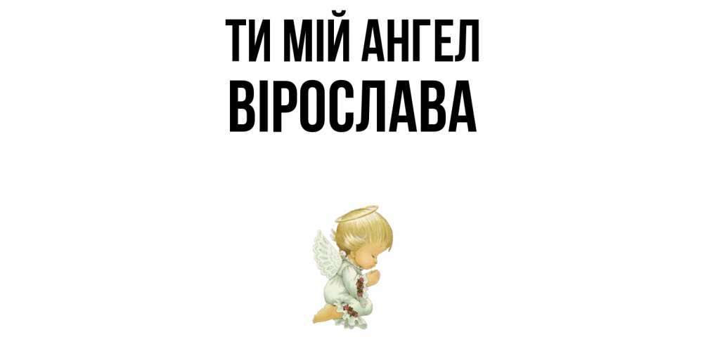 Открытка на каждый день з підписом, Вірослава Ти мій ангел ангел Прикольна листівка з побажанням онлайн скачати безкоштовно 