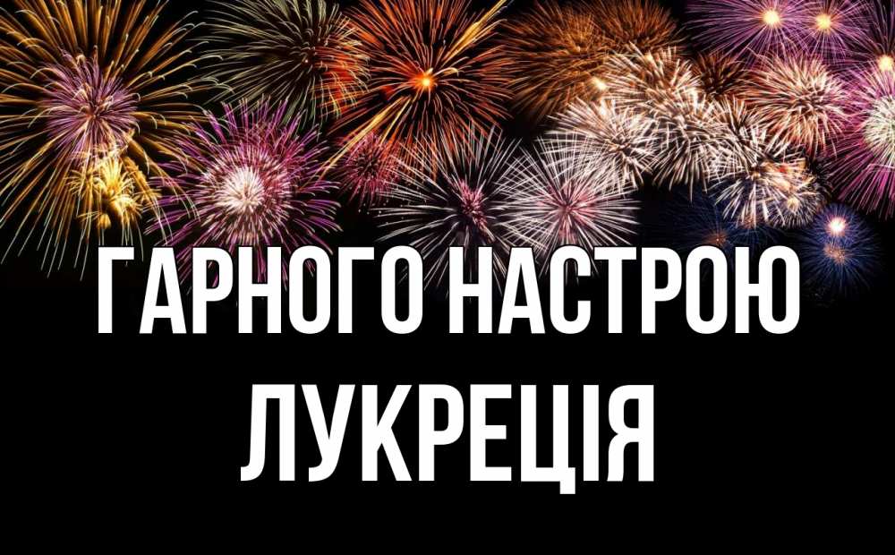 Открытка на каждый день з підписом, Лукреція Гарного настрою Фейрверг 1 Прикольна листівка з побажанням онлайн скачати безкоштовно 