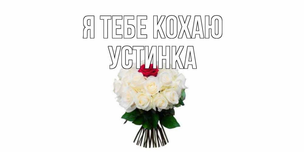 Открытка на каждый день з підписом, Устинка Я тебе кохаю единственная Прикольна листівка з побажанням онлайн скачати безкоштовно 
