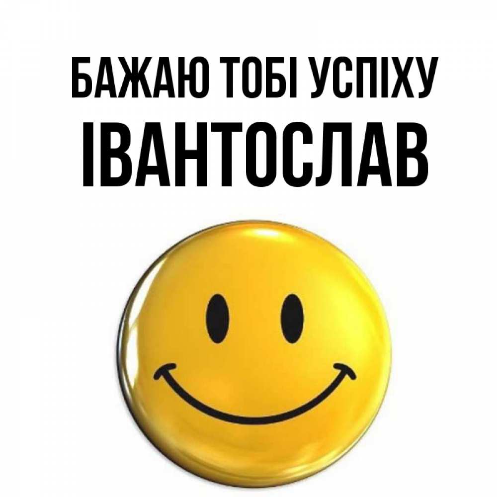 Открытка на каждый день з підписом, Івантослав Бажаю тобі успіху для поднятия настроения открытки на каждый день Прикольна листівка з побажанням онлайн скачати безкоштовно 