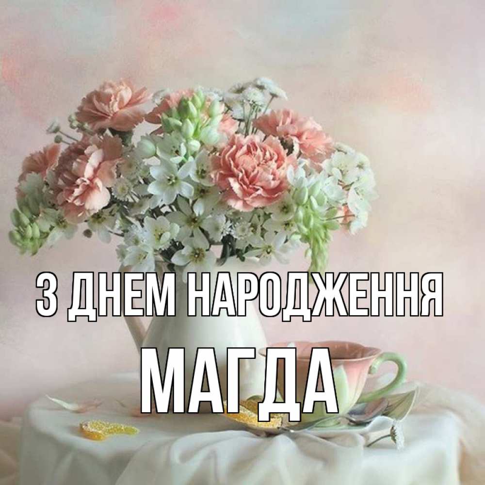 Открытка на каждый день з підписом, Магда З Днем народження с цветами Прикольна листівка з побажанням онлайн скачати безкоштовно 