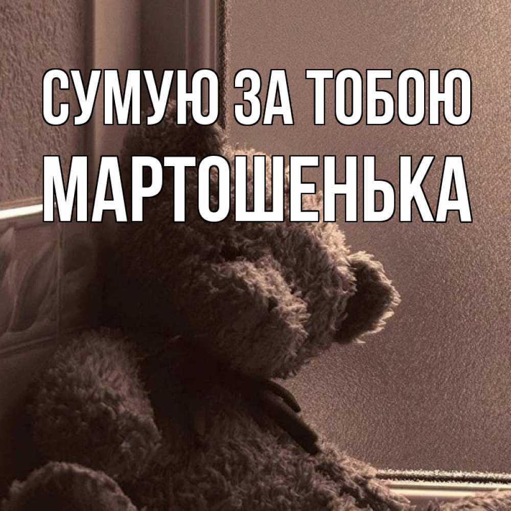Открытка на каждый день з підписом, Мартошенька Сумую за тобою скучаем тут Прикольна листівка з побажанням онлайн скачати безкоштовно 