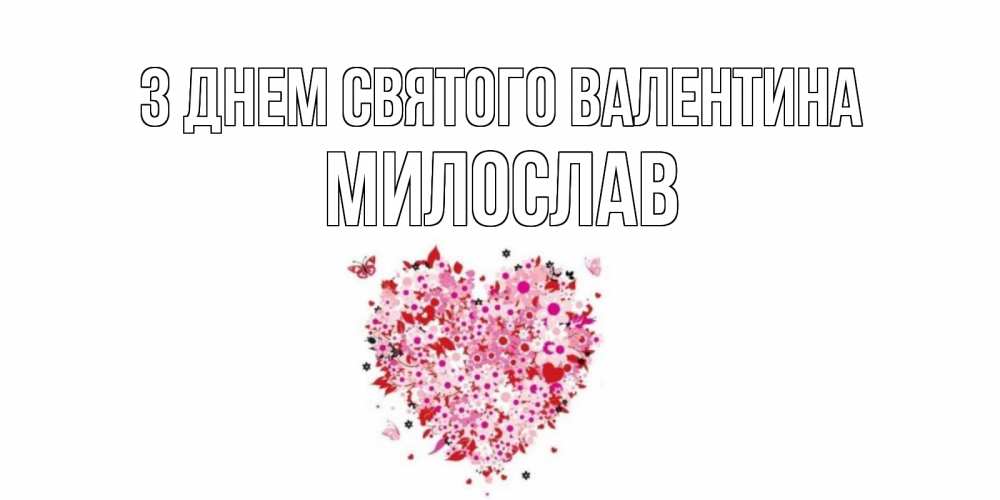 Открытка на каждый день з підписом, Милослав З Днем Святого Валентина день всех влюбленных пора дарить валентинку девушке Прикольна листівка з побажанням онлайн скачати безкоштовно 