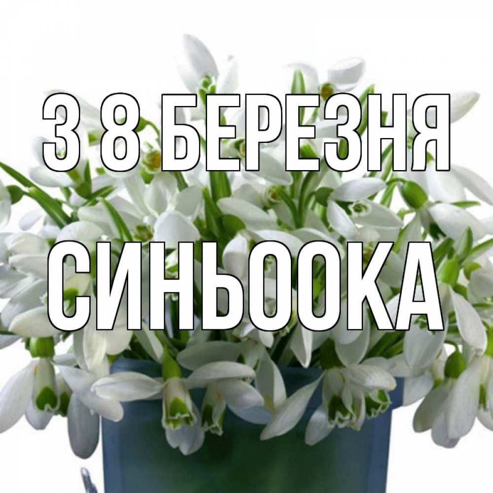 Открытка на каждый день з підписом, Синьоока З 8 БЕРЕЗНЯ цветы к международному женскому дню Прикольна листівка з побажанням онлайн скачати безкоштовно 