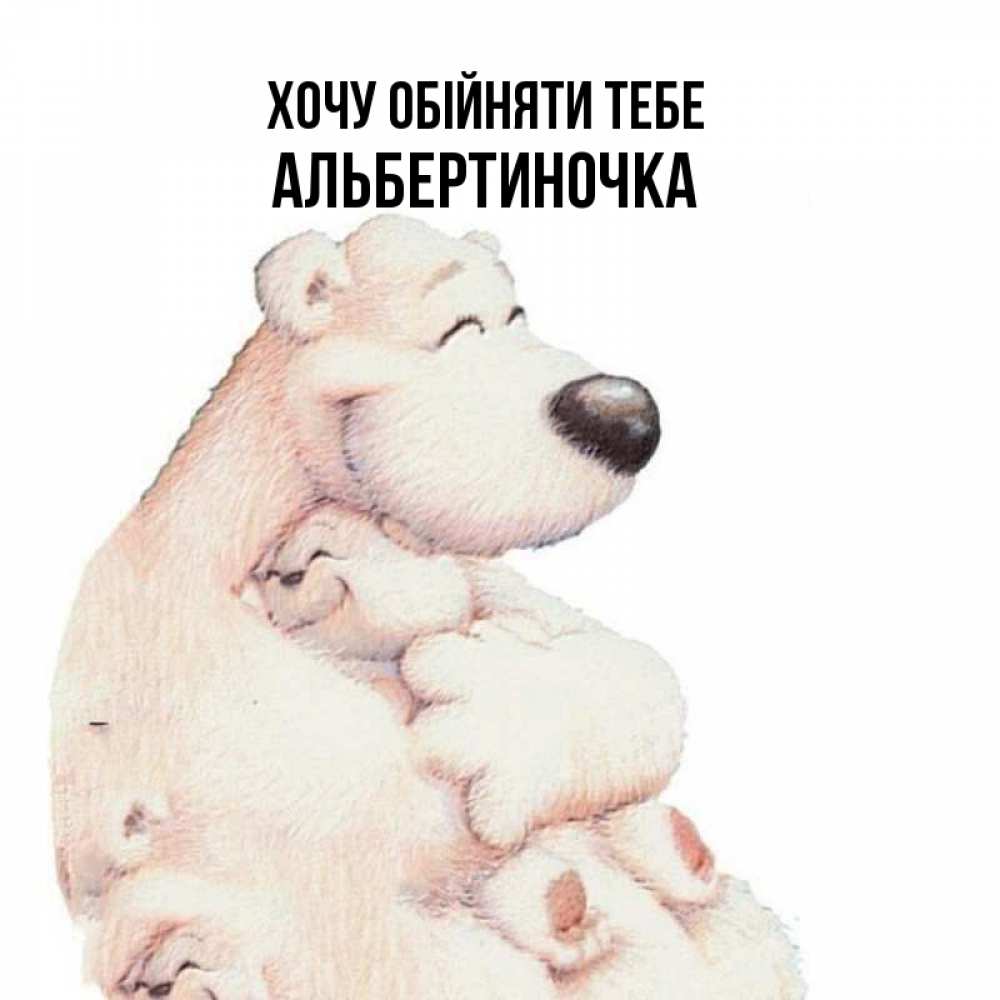 Открытка на каждый день з підписом, Альбертиночка Хочу обійняти тебе мама белый медведь Прикольна листівка з побажанням онлайн скачати безкоштовно 