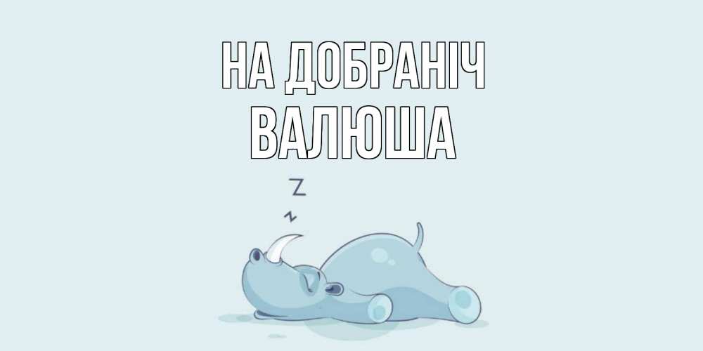 Открытка на каждый день з підписом, Валюша На добраніч сладких снов с носорогом Прикольна листівка з побажанням онлайн скачати безкоштовно 