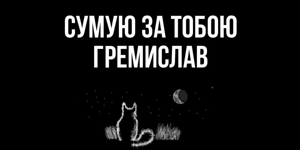 Открытка на каждый день з підписом, Гремислав Сумую за тобою кот Прикольна листівка з побажанням онлайн скачати безкоштовно 