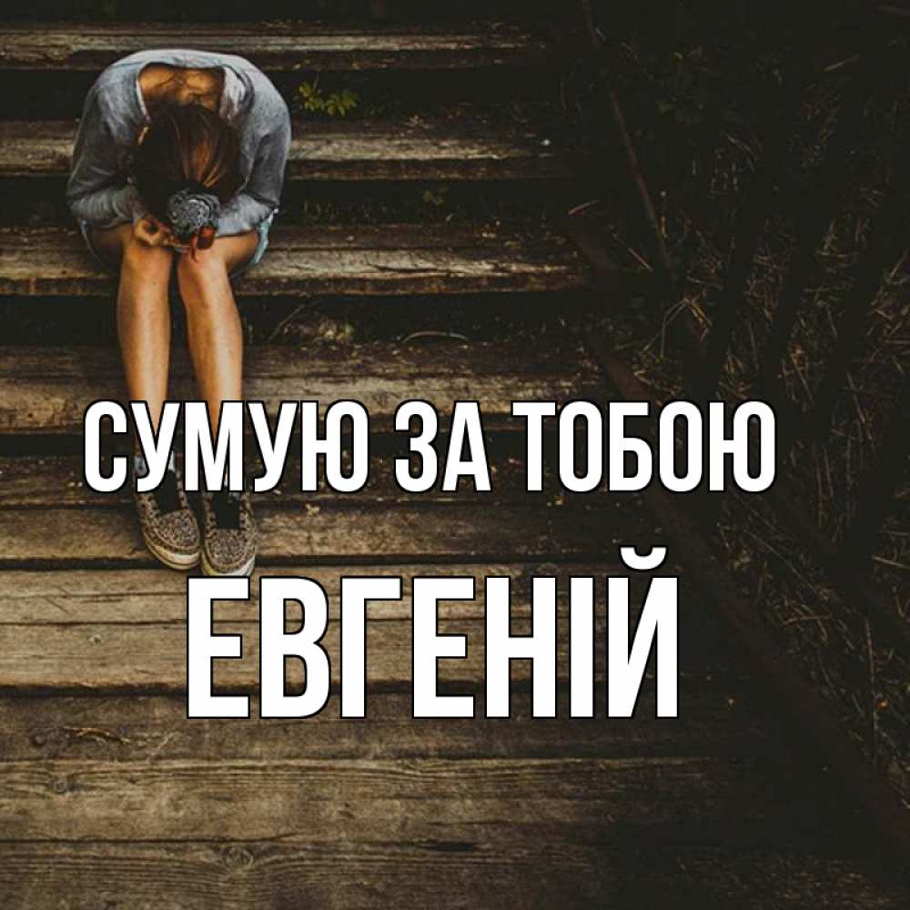 Открытка на каждый день з підписом, Евгеній Сумую за тобою грущу Прикольна листівка з побажанням онлайн скачати безкоштовно 