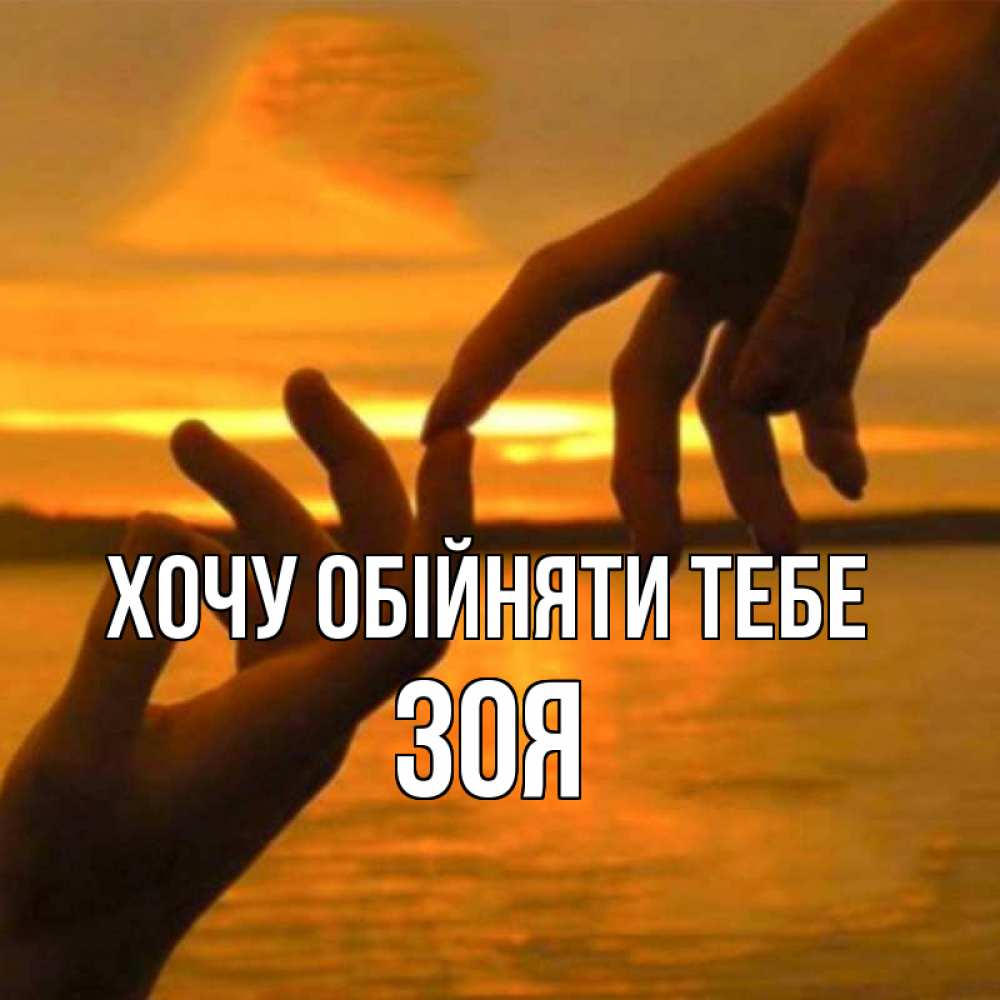 Открытка на каждый день з підписом, Зоя Хочу обійняти тебе прикосновение нежное к любимому Прикольна листівка з побажанням онлайн скачати безкоштовно 