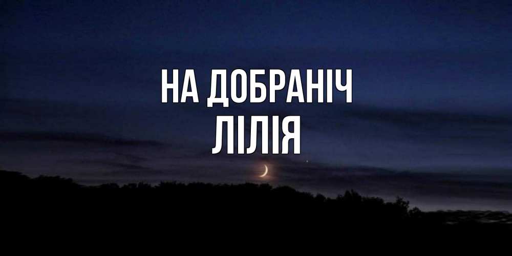 Открытка на каждый день з підписом, Лілія На добраніч месяц Прикольна листівка з побажанням онлайн скачати безкоштовно 