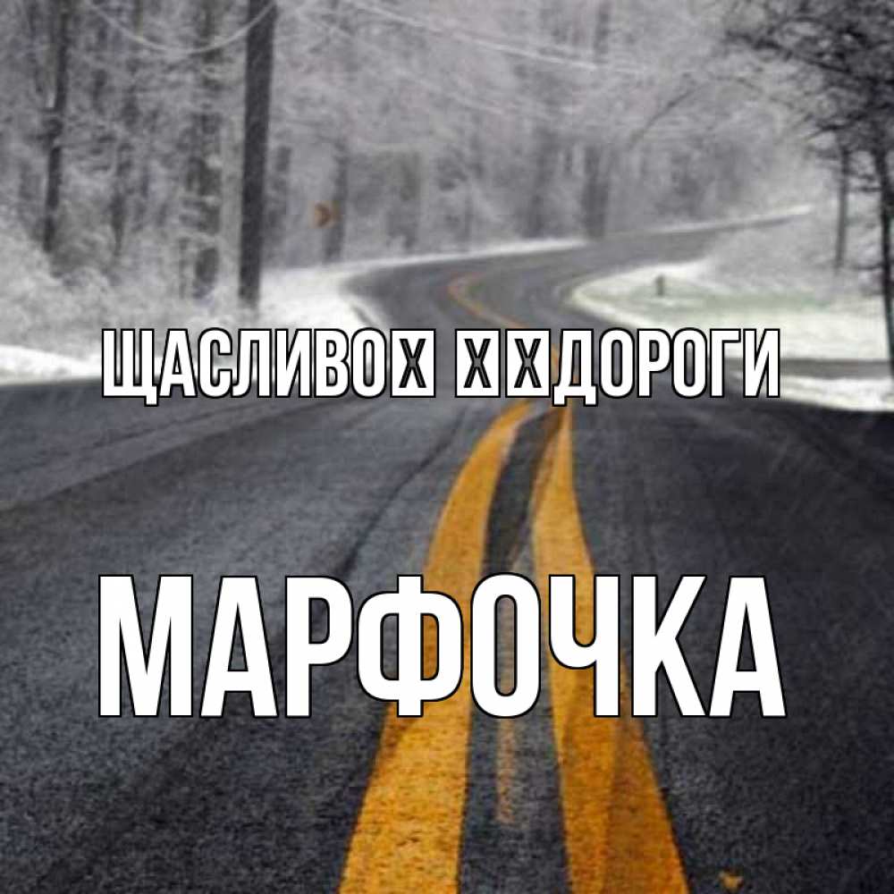 Открытка на каждый день з підписом, Марфочка Щасливої ​​дороги хорошего вам путешествия Прикольна листівка з побажанням онлайн скачати безкоштовно 