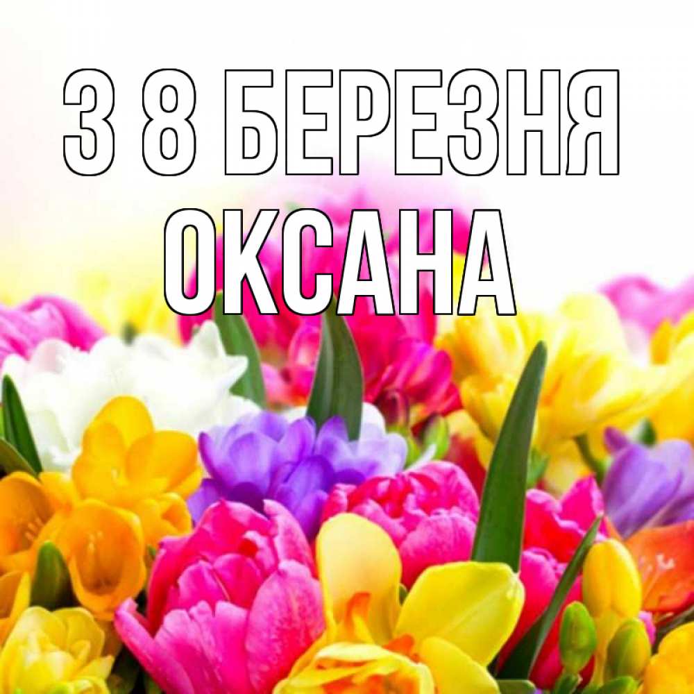 Открытка на каждый день з підписом, Оксана З 8 БЕРЕЗНЯ тюльпаны Прикольна листівка з побажанням онлайн скачати безкоштовно 