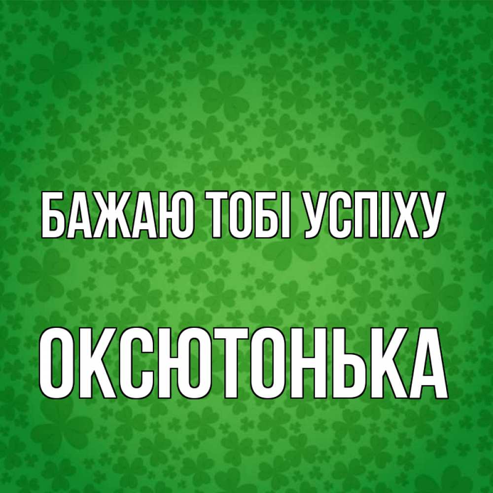 Открытка на каждый день з підписом, Оксютонька Бажаю тобі успіху много листочков на удачу Прикольна листівка з побажанням онлайн скачати безкоштовно 