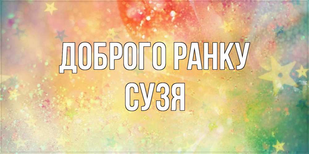 Открытка на каждый день з підписом, Сузя Доброго ранку красивая открытка с пожеланиями добрейшего утра Прикольна листівка з побажанням онлайн скачати безкоштовно 