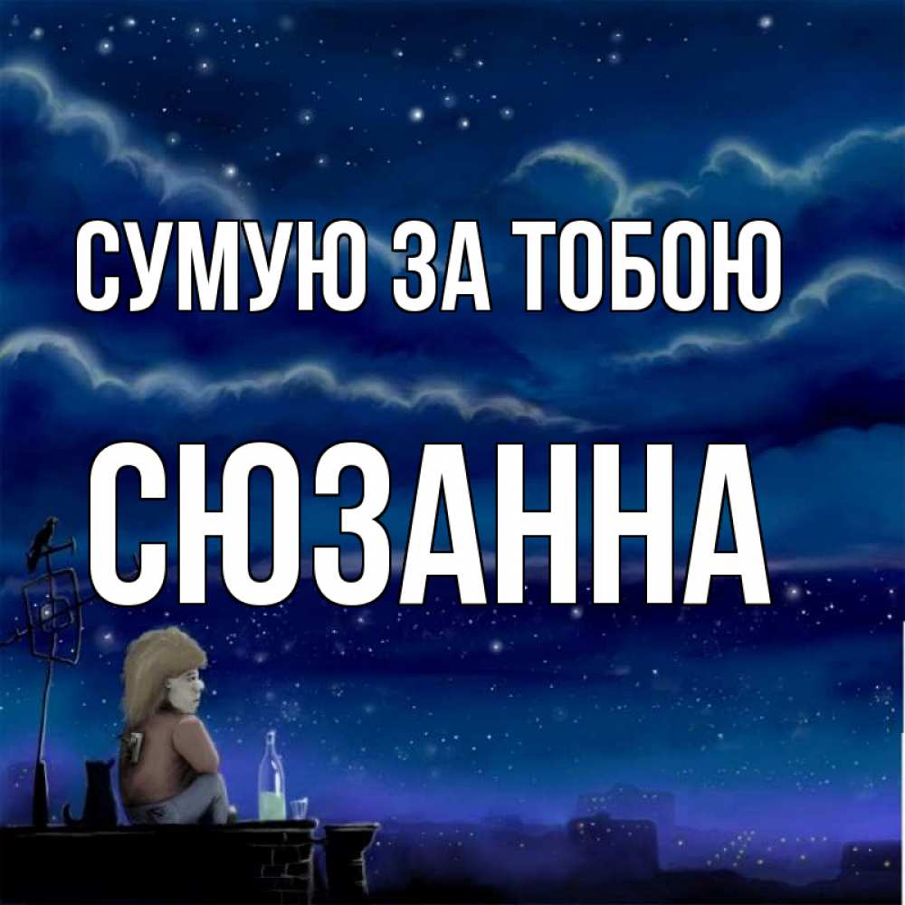Открытка на каждый день з підписом, Сюзанна Сумую за тобою на крыше 1 Прикольна листівка з побажанням онлайн скачати безкоштовно 