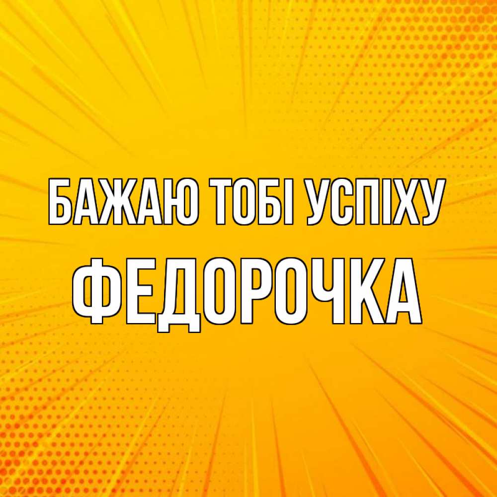 Открытка на каждый день з підписом, Федорочка Бажаю тобі успіху фон Прикольна листівка з побажанням онлайн скачати безкоштовно 
