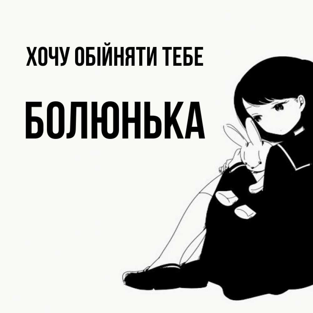 Открытка на каждый день з підписом, Болюнька Хочу обійняти тебе чернобелая картнка Прикольна листівка з побажанням онлайн скачати безкоштовно 