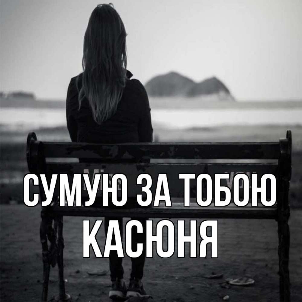 Открытка на каждый день з підписом, Касюня Сумую за тобою девушка одна Прикольна листівка з побажанням онлайн скачати безкоштовно 