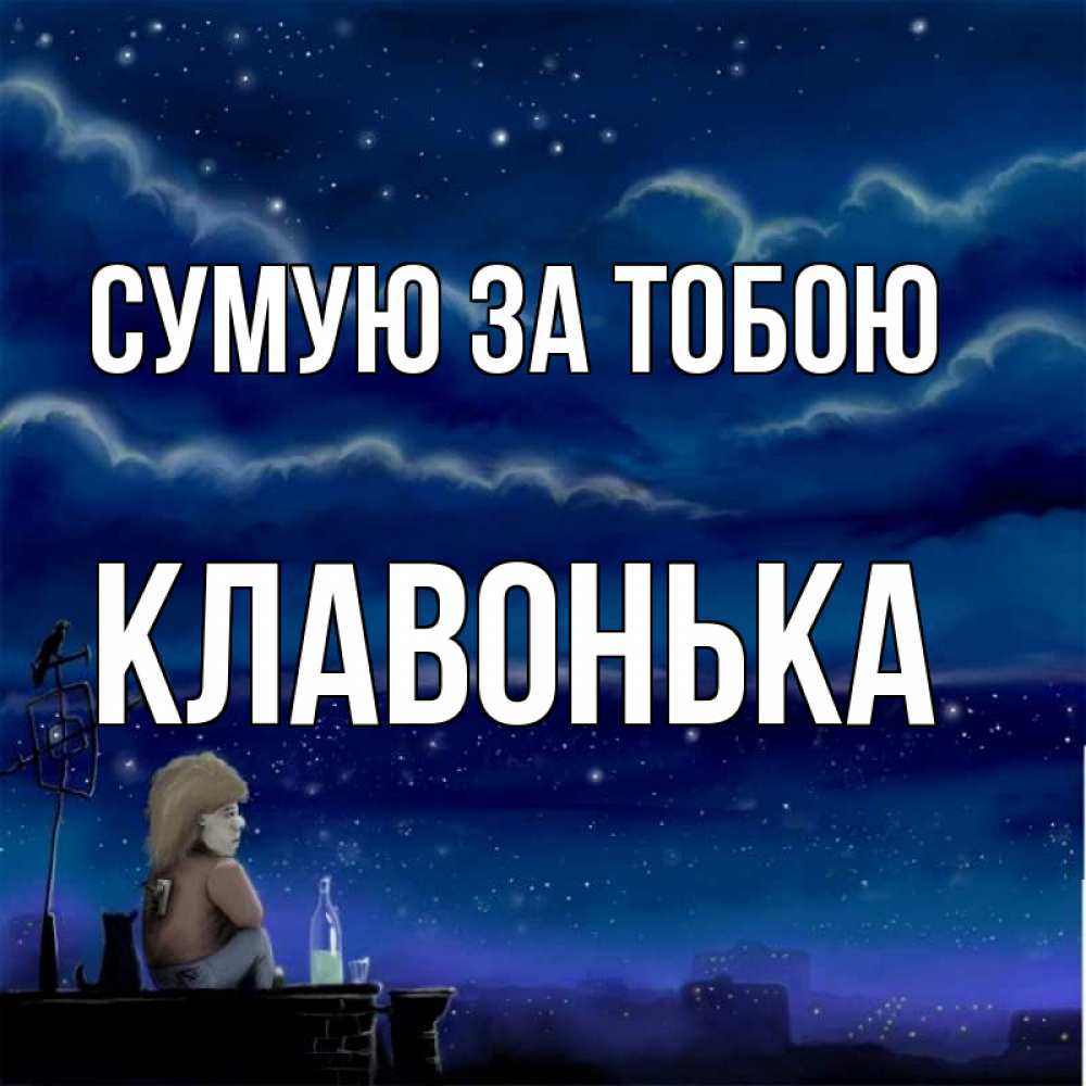 Открытка на каждый день з підписом, Клавонька Сумую за тобою на крыше 1 Прикольна листівка з побажанням онлайн скачати безкоштовно 